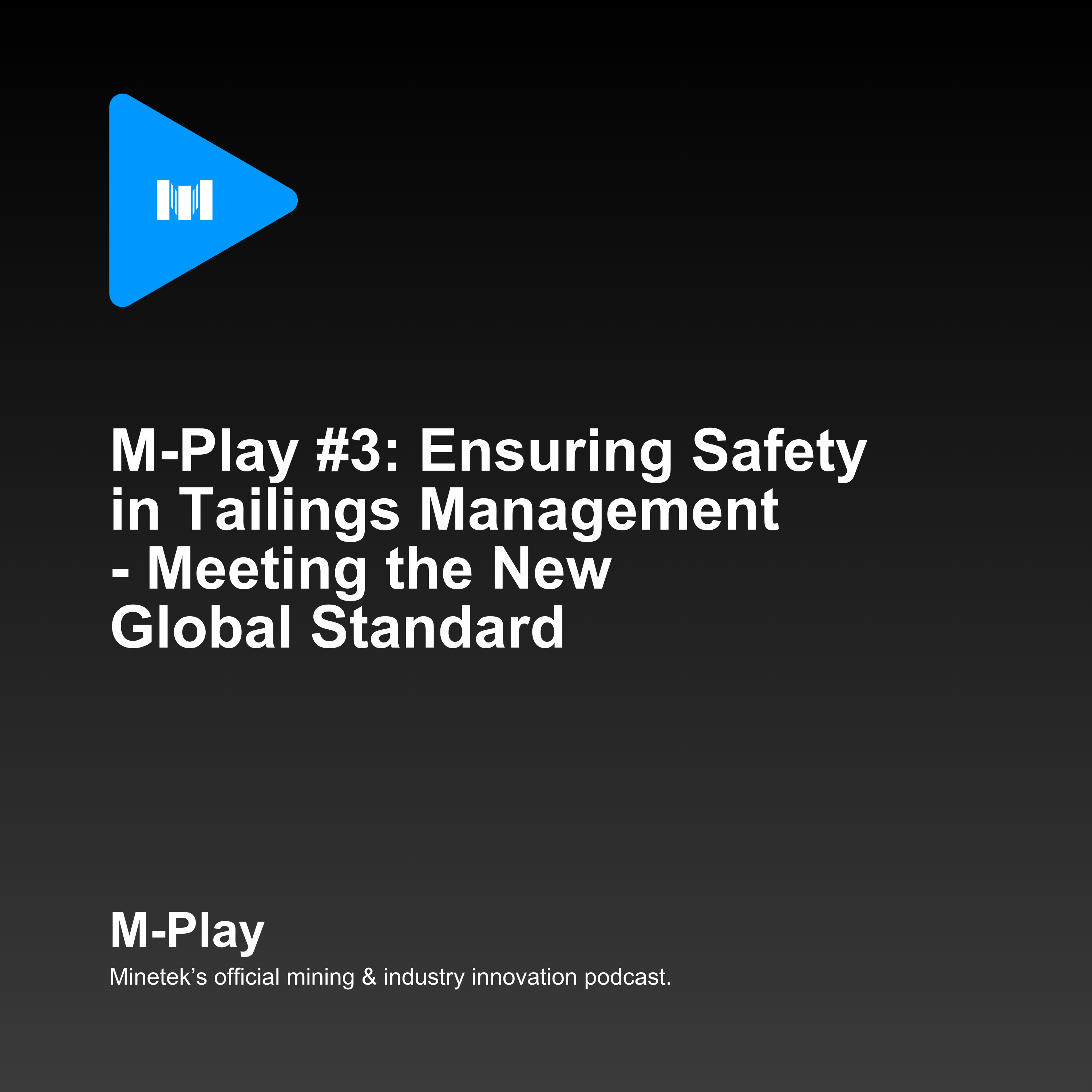 M-Play #3: Ensuring Safety in Tailings Management - Meeting the New Global Standard